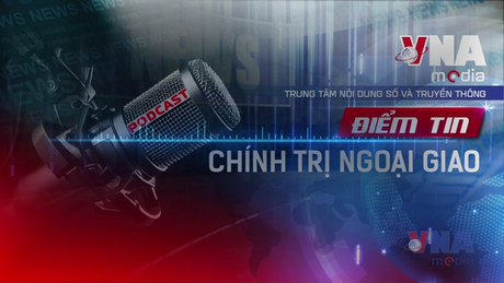 ĐIỂM TIN CHÍNH TRỊ - NGOẠI GIAO NGÀY 2.7